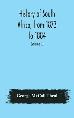 Geschichte Südafrikas, von 1873 bis 1884, zwölf ereignisreiche Jahre, mit Fortsetzung der Geschichte von Galekaland, Tembuland, Pondoland und Bethshuan - History of South Africa, from 1873 to 1884, twelve eventful years, with continuation of the history of Galekaland, Tembuland, Pondoland, and Bethshuan