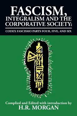 Faschismus, Integralismus und die korporative Gesellschaft - Codex Fascismo Teile vier, fünf und sechs: Codex Fascismo Teile vier, fünf und sechs - Fascism, Integralism and the Corporative Society - Codex Fascismo Parts Four, Five and Six: Codex Fascismo Parts Four, Five and Six
