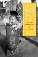 Das Leben unter den texanischen Indianern: Die Wpa-Erzählungen - Life Among the Texas Indians: The Wpa Narratives