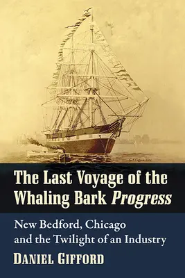 Die letzte Reise der Walfangbark Progress: New Bedford, Chicago und die Dämmerung einer Industrie - The Last Voyage of the Whaling Bark Progress: New Bedford, Chicago and the Twilight of an Industry