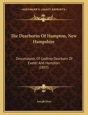 Die Dearborns von Hampton, New Hampshire: Nachkommen von Godfrey Dearborn aus Exeter und Hampton (1893) - The Dearborns Of Hampton, New Hampshire: Descendants Of Godfrey Dearborn Of Exeter And Hampton (1893)