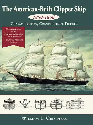 Das in Amerika gebaute Klipperschiff, 1850-1856: Merkmale, Konstruktion und Details - The American-Built Clipper Ship, 1850-1856: Characteristics, Construction, and Details