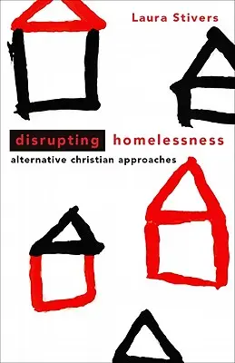 Obdachlosigkeit überwinden: Alternative christliche Ansätze - Disrupting Homelessness: Alternative Christian Approaches