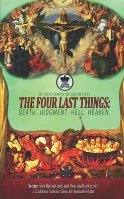 Die vier letzten Dinge: Tod. Gericht. Hölle. Der Himmel. Erinnere dich an dein letztes Ende, und du sollst nie sündigen. ein traditioneller katholischer Klassiker für Spi - The Four Last Things: Death. Judgment. Hell. Heaven. Remember thy last end, and thou shalt never sin. a Traditional Catholic Classic for Spi