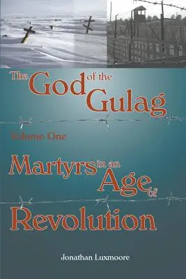 Der Gott des Gulag, Band 1, Märtyrer in einem Zeitalter der Revolution - The God of the Gulag, Vol 1, Martyrs in an Age of Revolution