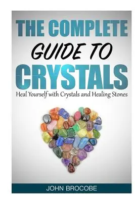 Kristalle: Der komplette Leitfaden für Kristalle: Heilen Sie sich selbst mit Kristallen und Heilsteinen - Crystals: The Complete Guide to Crystals: Heal Yourself with Crystals and Healing Stones