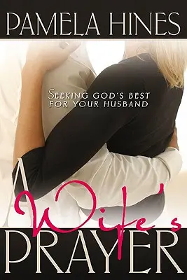 Das Gebet einer Ehefrau: Gottes Bestes für Ihren Ehemann suchen - A Wife's Prayer: Seeking God's Best for Your Husband