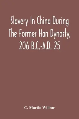 Sklaverei in China während der ehemaligen Han-Dynastie, 206 v. Chr.-25 n. Chr. - Slavery In China During The Former Han Dynasty, 206 B.C.-A.D. 25