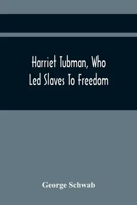 Harriet Tubman, die Sklaven in die Freiheit führte - Harriet Tubman, Who Led Slaves To Freedom