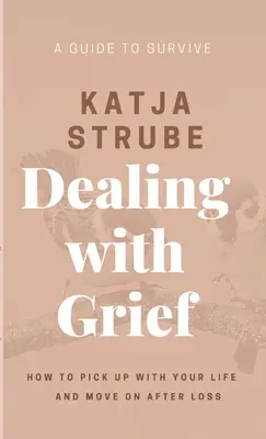 Umgang mit Trauer - Ein Leitfaden zum Überleben - Dealing with Grief - A Guide to Survive