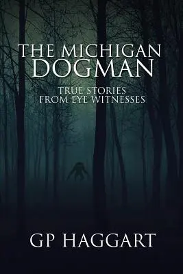 Der Hundemann von Michigan: Wahre Geschichten von Augenzeugen - The Michigan Dogman: True Stories from Eye Witnesses