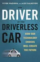 Der Fahrer im fahrerlosen Auto: Wie unsere Technologieentscheidungen die Zukunft bestimmen - Driver in the Driverless Car: How Our Technology Choices Will Create the Future