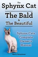 Sphynx-Katzen. Sphynx-Katzen-Besitzerhandbuch. Sphynx-Katzen, Pflege, Persönlichkeit, Gesundheit und Fütterung - alles inbegriffen. Die Kahlen & die Schönen. - Sphynx Cats. Sphynx Cat Owners Manual. Sphynx Cats care, personality, grooming, health and feeding all included. The Bald & The Beautiful.