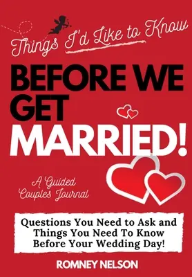 Was ich vor der Heirat wissen möchte: Fragen, die Sie stellen müssen, und Dinge, die Sie vor Ihrem Hochzeitstag wissen müssen - Ein Tagebuch für Paare mit Anleitung - Things I'd Like to Know Before We Get Married: Questions You Need to Ask and Things You Need to Know Before Your Wedding Day A Guided Couple's Journal