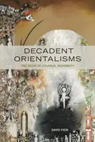 Dekadente Orientalismen: Der Verfall der kolonialen Modernität - Decadent Orientalisms: The Decay of Colonial Modernity