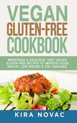 Veganes glutenfreies Kochbuch: Nahrhafte und leckere, 100 % vegane und glutenfreie Rezepte für eine bessere Gesundheit, zum Abnehmen und für ein tolles Lebensgefühl - Vegan Gluten Free Cookbook: Nutritious and Delicious, 100% Vegan + Gluten Free Recipes to Improve Your Health, Lose Weight, and Feel Amazing