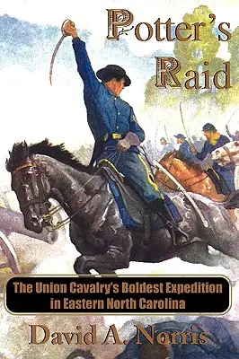 Potter's Raid: Die kühnste Expedition der Unionskavallerie im Osten North Carolinas - Potter's Raid: The Union Cavalry's Boldest Expedition in Eastern North Carolina