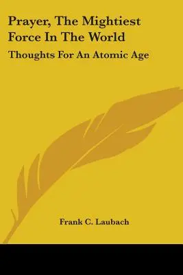 Das Gebet, die mächtigste Kraft der Welt: Gedanken für ein atomares Zeitalter - Prayer, The Mightiest Force In The World: Thoughts For An Atomic Age