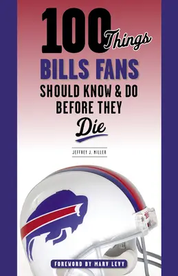 100 Dinge, die Bills-Fans wissen und tun sollten, bevor sie sterben - 100 Things Bills Fans Should Know & Do Before They Die