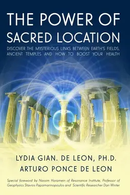 Die Macht der heiligen Orte: Entdecken Sie die geheimnisvollen Verbindungen zwischen den Feldern der Erde, alten Tempeln und wie Sie Ihre Gesundheit stärken können - The Power of Sacred Location: Discover the mysterious links between Earth's fields, ancient Temples and how to boost your health