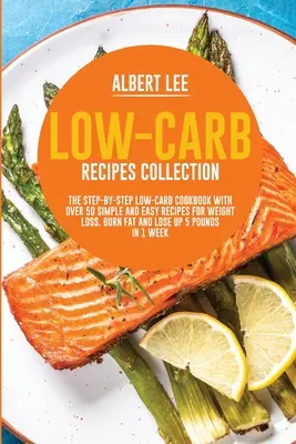 Low-Carb-Rezepte-Sammlung: Das kohlenhydratarme Kochbuch mit über 50 einfachen Rezepten zum Abnehmen. Fett verbrennen und bis zu 5 Pfund abnehmen - Low-Carb Recipes Collection: The Step-By-Step Low-Carb Cookbook With Over 50 Simple and Easy Recipes For Weight Loss. Burn Fat and Lose Up 5 Pounds