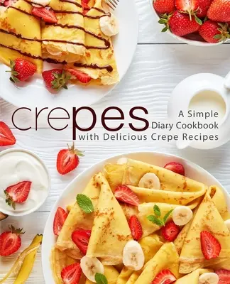 Crepes: Ein einfaches Tagebuch-Kochbuch mit köstlichen Crepe-Rezepten (2. Auflage) - Crepes: A Simple Diary Cookbook with Delicious Crepe Recipes (2nd Edition)