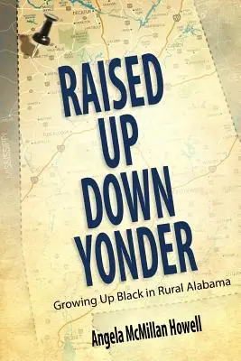 Aufgewachsen in Down Yonder: Das Aufwachsen als Schwarzer im ländlichen Alabama - Raised Up Down Yonder: Growing Up Black in Rural Alabama