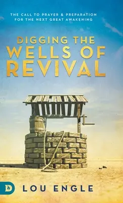 Die Brunnen der Erweckung graben: Der Aufruf zum Gebet und die Vorbereitung auf das nächste große Erwachen - Digging the Wells of Revival: The Call to Prayer and Preparation for the Next Great Awakening