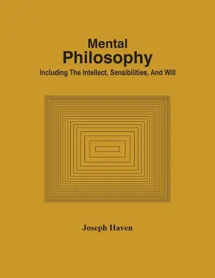 Philosophie des Geistes, einschließlich des Intellekts, der Empfindungen und des Willens - Mental Philosophy; Including The Intellect, Sensibilities, And Will