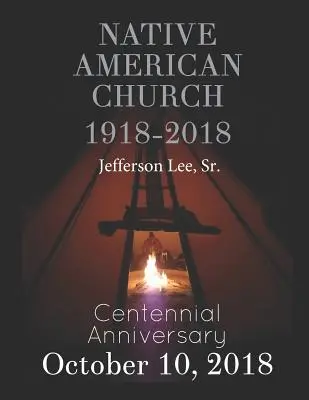 Amerikanische Ureinwohner-Kirche 1918-2018: Hundertjähriges Jubiläum - Native American Church 1918-2018: Centennial Anniversary
