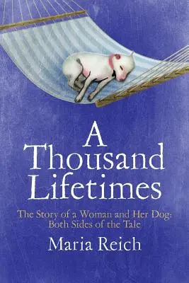 Tausend Lebenszeiten: Die Geschichte einer Frau und ihres Hundes: Beide Seiten der Erzählung - A Thousand LIfetimes: The Story of a Woman and Her Dog: Both Sides of the Tale