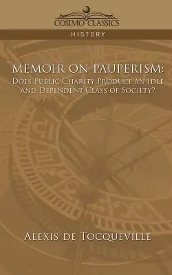 Memoiren über den Pauperismus: Führt öffentliche Wohltätigkeit zu einer untätigen und abhängigen Gesellschaftsschicht? - Memoir on Pauperism: Does Public Charity Produce an Idle and Dependent Class of Society?