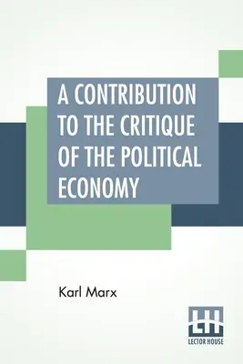 Ein Beitrag zur Kritik der politischen Ökonomie: Übersetzt aus der zweiten deutschen Ausgabe von N. I. Stone mit einem Anhang - A Contribution To The Critique Of The Political Economy: Translated From The Second German Edition By N. I. Stone With An Appendix