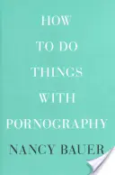 Wie man Dinge mit Pornographie macht - How to Do Things with Pornography