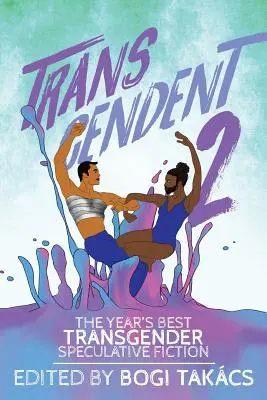 Transcendent 2: Die beste Transgender-Spekulationsliteratur des Jahres - Transcendent 2: The Year's Best Transgender Speculative Fiction