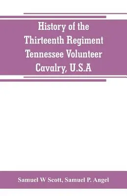 Geschichte des Dreizehnten Regiments der Tennessee Volunteer Cavalry, U.S.A.: mit einem Bericht über den Brückenbrand, den Aufstand in Carter County und - History of the Thirteenth Regiment, Tennessee Volunteer Cavalry, U.S.A.: including a narrative of the bridge burning, the Carter County Rebellion, and