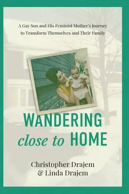 Eine Wanderung nahe der Heimat: Der Weg eines schwulen Sohnes und seiner feministischen Mutter, sich selbst und ihre Familie zu verändern - Wandering Close to Home: A Gay Son and His Feminist Mother's Journey to Transform Themselves and Their Family