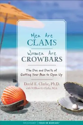 Männer sind Muscheln, Frauen sind Brechstangen: Die DOS und Don'ts, wie Sie Ihren Mann dazu bringen, sich zu öffnen - Men Are Clams, Women Are Crowbars: The DOS and Don'ts of Getting Your Man to Open Up