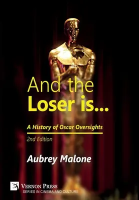 Und der Verlierer ist: Eine Geschichte der Oscar-Überprüfungen: 2. Auflage - And the Loser is: A History of Oscar Oversights: 2nd Edition