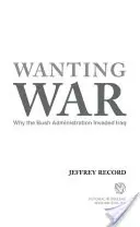 Krieg wollen: Warum die Bush-Regierung in den Irak einmarschierte - Wanting War: Why the Bush Administration Invaded Iraq