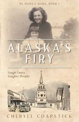 My Mama's Mama Buch 1: Alaska's Firy: Harte Zeiten härtere Menschen - My Mama's Mama Book 1: Alaska's Firy: Tough Times Tougher People