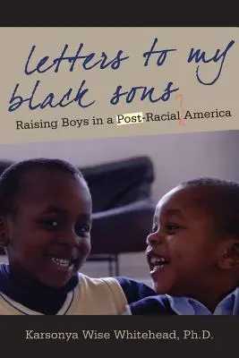 Briefe an meine schwarzen Söhne: Die Erziehung von Jungen in einem post-rassischen Amerika - Letters to My Black Sons: Raising Boys in a Post-Racial America