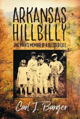 Arkansas Hinterwäldler: Die Memoiren eines Mannes über ein gesegnetes Leben - Arkansas Hillbilly: One Man's Memoir of a Blessed Life