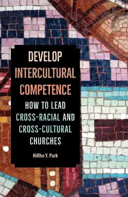 Interkulturelle Kompetenz entwickeln: Wie man rassen- und kulturübergreifende Kirchen leitet - Develop Intercultural Competence: How to Lead Cross-Racial and Cross-Cultural Churches