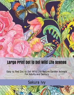 Large Print Dot to Dot Wild Life Scenes: Einfaches bis rotes Punkt-zu-Punkt-Malbuch Wildlife Natur Garten Tiere für Erwachsene und Senioren - Large Print Dot to Dot Wild Life Scenes: Easy to Red Dot to Dot Wild Life Nature Garden Animals for Adults and Seniors