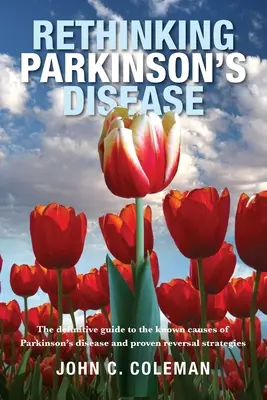 Die Parkinson-Krankheit neu denken: Der endgültige Leitfaden zu den bekannten Ursachen der Parkinson-Krankheit und bewährten Umkehrstrategien - Rethinking Parkinson's Disease: The definitive guide to the known causes of Parkinson's disease and proven reversal strategies