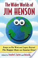 Die großen Welten des Jim Henson: Essays über sein Werk und sein Vermächtnis jenseits von Muppet Show und Sesamstraße - Wider Worlds of Jim Henson: Essays on His Work and Legacy Beyond the Muppet Show and Sesame Street