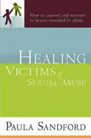 Heilung von Opfern sexuellen Missbrauchs: Wie man durch Missbrauch verwundete Herzen berät und seelsorgerlich betreut - Healing Victims of Sexual Abuse: How to Counsel and Minister to Hearts Wounded by Abuse