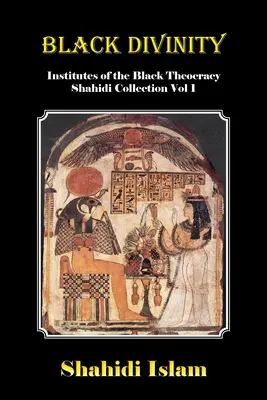 Schwarze Göttlichkeit: Institute der schwarzen Theokratie - Sammlung Shahidi, Band 1 - Black Divinity: Institutes of the Black Theocracy Shahidi Collection Vol 1