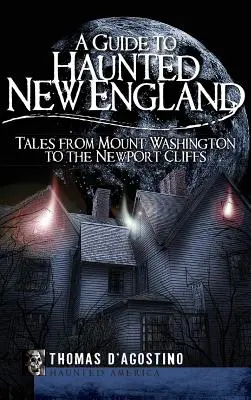 Ein Führer durch das gespenstische Neuengland: Geschichten vom Mount Washington bis zu den Newport Cliffs - A Guide to Haunted New England: Tales from Mount Washington to the Newport Cliffs